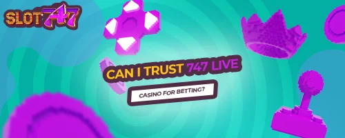 Can I Trust 747 LIVE Casino for Betting?